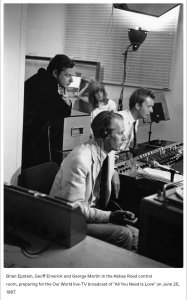    * Brian Epstein, Geoff Emerick and George Martin in the Abbey Road control room, preparing for the Our World live-TV broadcast of All You Need Is Love on June 25, 1967. 